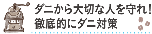 ダニから大切な人を守れ！徹底的にダニ対策