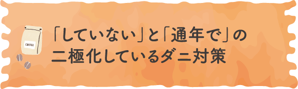 「していない」と「通年で」の二極化しているダニ対策