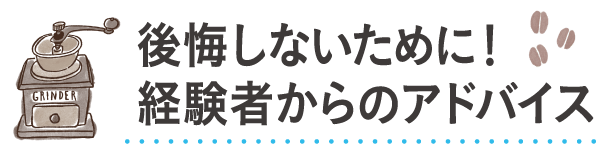 後悔しないために！経験者からのアドバイス