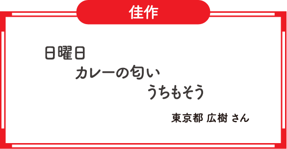 佳作　日曜日　カレーの匂い　うちもそう　東京都 広樹 さん