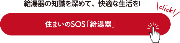 給湯器の知識を深めて、快適な生活を！住まいのSOS「給湯器」