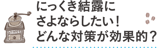 にっくき結露にさよならしたい！どんな対策が効果的？