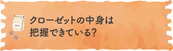 クローゼットの中身は把握できている？