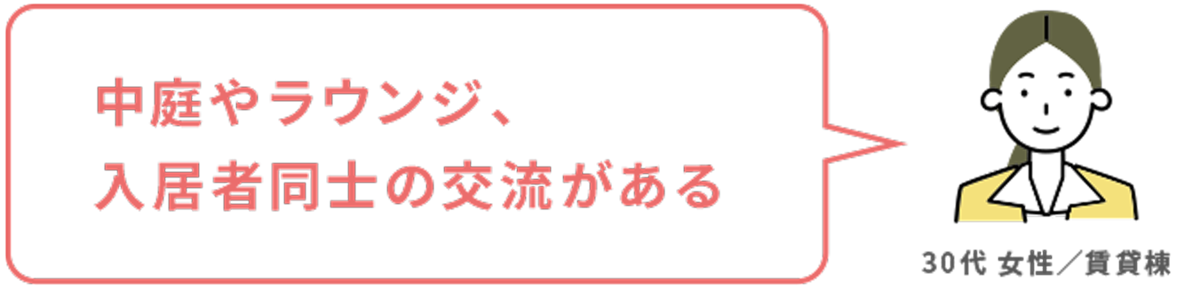 中庭やラウンジ、入居者同士の交流がある 30代 女性／賃貸棟