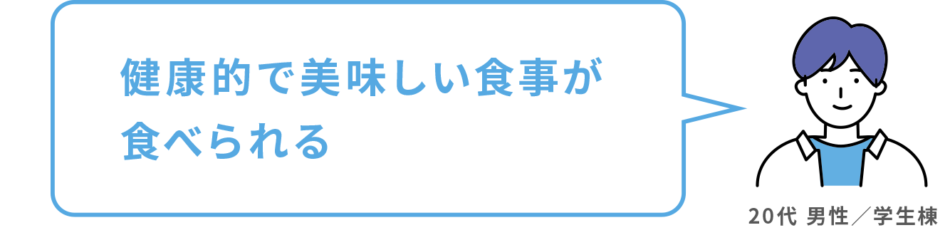 健康的で美味しい食事 20代 男性／学生棟