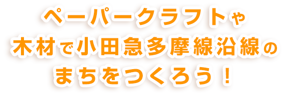 ペーパークラフトや木材で小田急多摩線沿線のまちをつくろう！